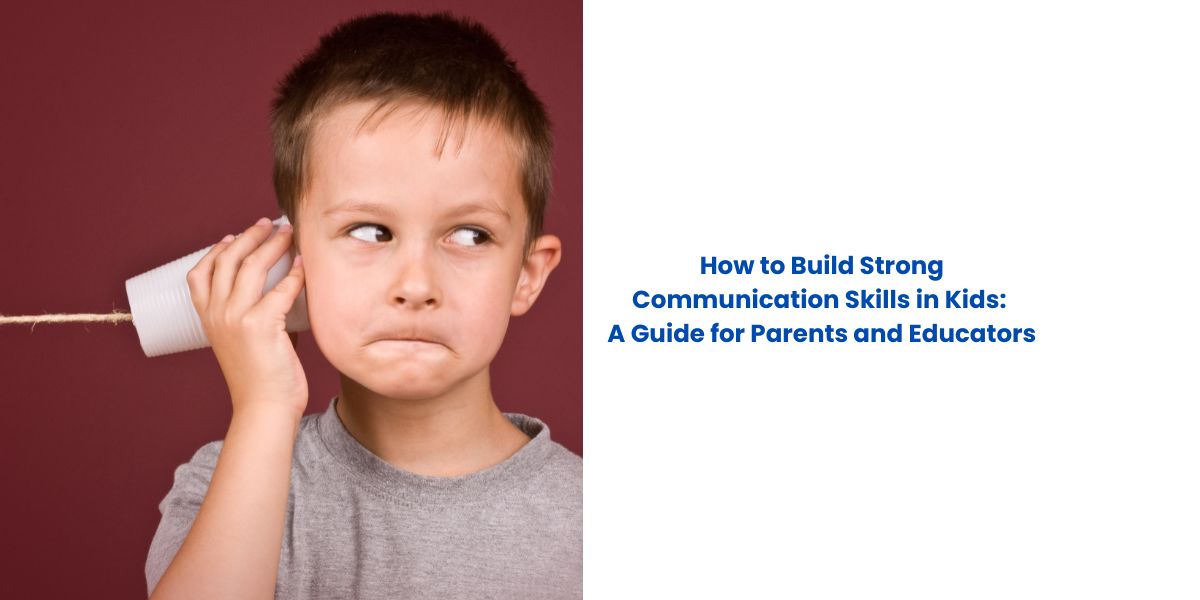 How to Build Strong Communication Skills in Kids: A Guide for Parents and Educators