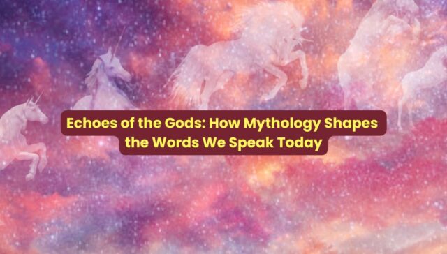 Echoes of the Gods: How Mythology Shapes the Words We Speak Today