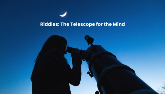 Riddles: The Telescope for the Mind