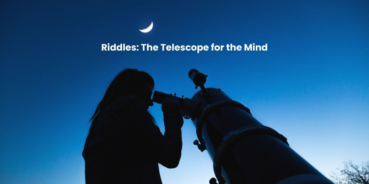 Riddles: The Telescope for the Mind